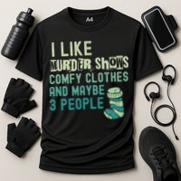 Funny I Like Murder Shows Comfy Clothes And Maybe 3 People Cooling Performance Crew T-Shirt