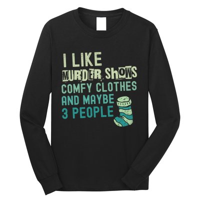 Funny I Like Murder Shows Comfy Clothes And Maybe 3 People Long Sleeve Shirt