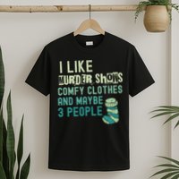 Funny I Like Murder Shows Comfy Clothes And Maybe 3 People T-Shirt