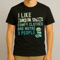 Funny I Like Murder Shows Comfy Clothes And Maybe 3 People T-Shirt