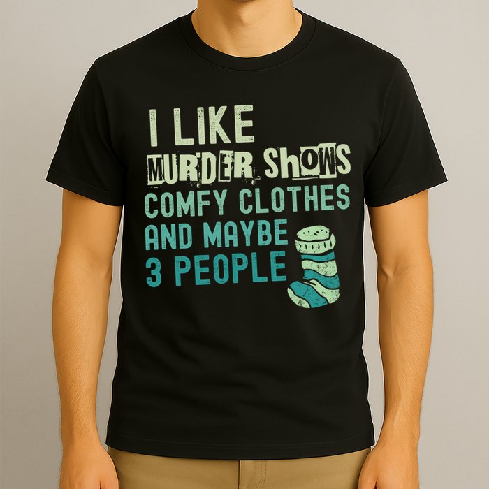 Funny I Like Murder Shows Comfy Clothes And Maybe 3 People T-Shirt