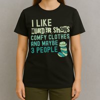 Funny I Like Murder Shows Comfy Clothes And Maybe 3 People T-Shirt
