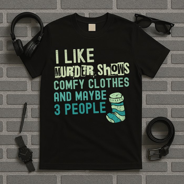 Funny I Like Murder Shows Comfy Clothes And Maybe 3 People T-Shirt