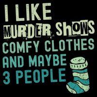 Funny I Like Murder Shows Comfy Clothes And Maybe 3 People T-Shirt