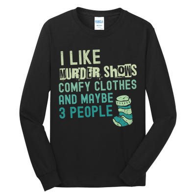 Funny I Like Murder Shows Comfy Clothes And Maybe 3 People Tall Long Sleeve T-Shirt