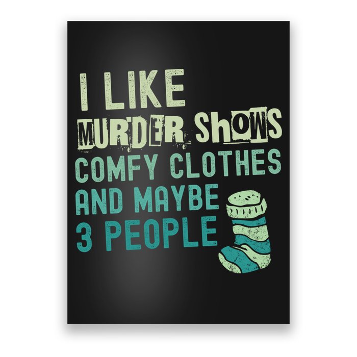 Funny I Like Murder Shows Comfy Clothes And Maybe 3 People Poster