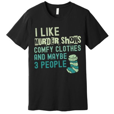 Funny I Like Murder Shows Comfy Clothes And Maybe 3 People Premium T-Shirt