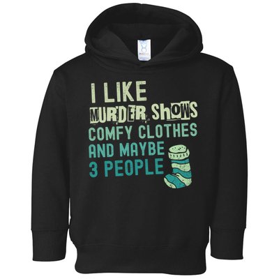 Funny I Like Murder Shows Comfy Clothes And Maybe 3 People Toddler Hoodie