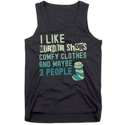 Funny I Like Murder Shows Comfy Clothes And Maybe 3 People Tank Top