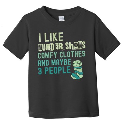 Funny I Like Murder Shows Comfy Clothes And Maybe 3 People Toddler T-Shirt
