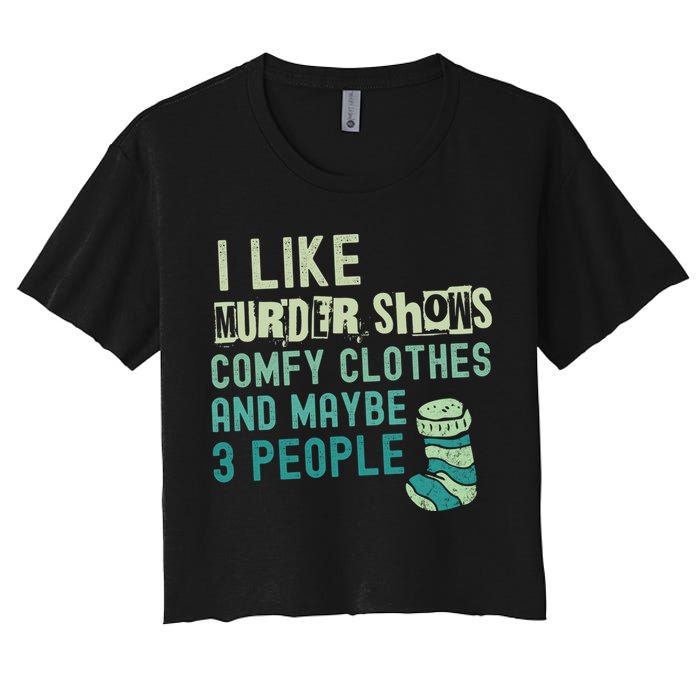 Funny I Like Murder Shows Comfy Clothes And Maybe 3 People Women's Crop Top Tee