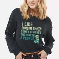 Funny I Like Murder Shows Comfy Clothes And Maybe 3 People Cropped Pullover Crew