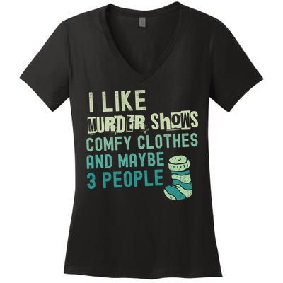 Funny I Like Murder Shows Comfy Clothes And Maybe 3 People Women's V-Neck T-Shirt