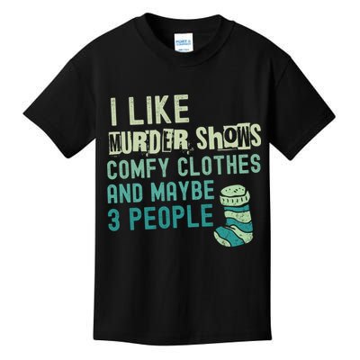 Funny I Like Murder Shows Comfy Clothes And Maybe 3 People Kids T-Shirt