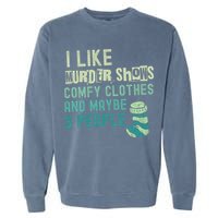 Funny I Like Murder Shows Comfy Clothes And Maybe 3 People Garment-Dyed Sweatshirt