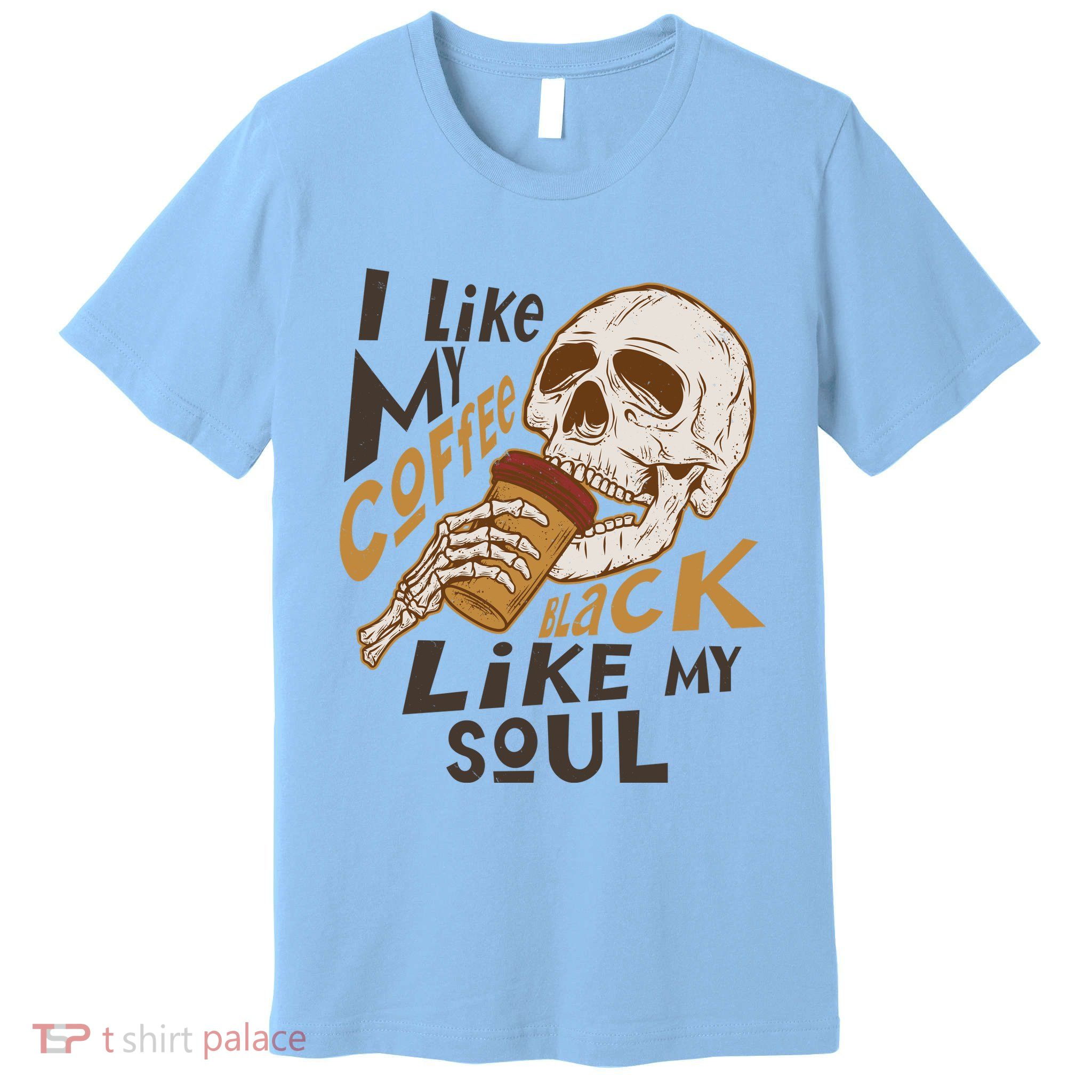 Funny I Like My Coffee Black Like My Soul Skeleton Coffee Lover Premium T-Shirt