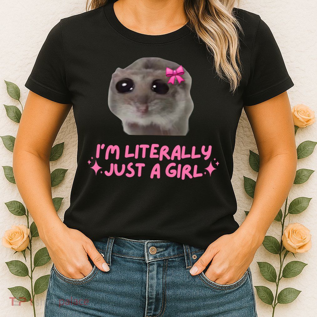 Funny IM Literally Just A Girl Sad Hamster Meme Womens T-Shirt