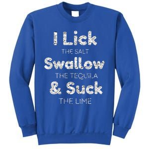 Funny I Lick The Salt Swallow The Tequila And Suck Lime Cool Gift Sweatshirt