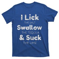 Funny I Lick The Salt Swallow The Tequila And Suck Lime Cool Gift T-Shirt