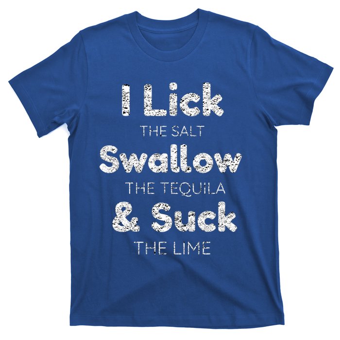 Funny I Lick The Salt Swallow The Tequila And Suck Lime Cool Gift T-Shirt