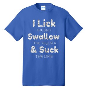 Funny I Lick The Salt Swallow The Tequila And Suck Lime Cool Gift Tall T-Shirt