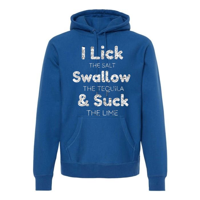 Funny I Lick The Salt Swallow The Tequila And Suck Lime Cool Gift Premium Hoodie