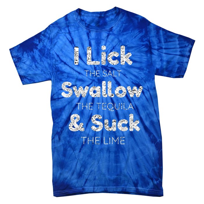 Funny I Lick The Salt Swallow The Tequila And Suck Lime Cool Gift Tie-Dye T-Shirt