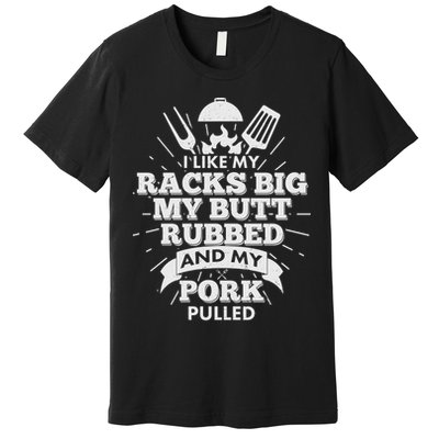Funny I Like My Racks Big Butt Rubbed And Pork Pulled Premium T-Shirt
