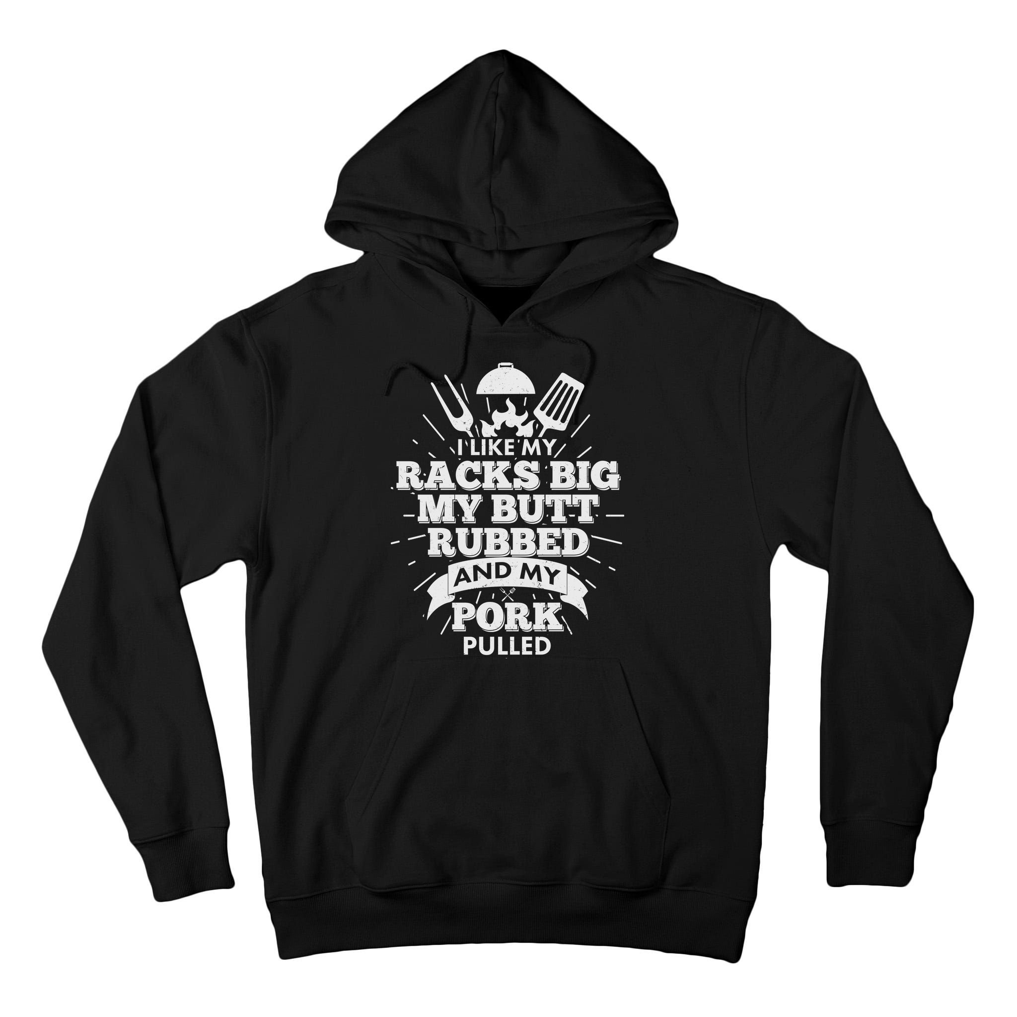 Funny I Like My Racks Big Butt Rubbed And Pork Pulled Tall Hoodie