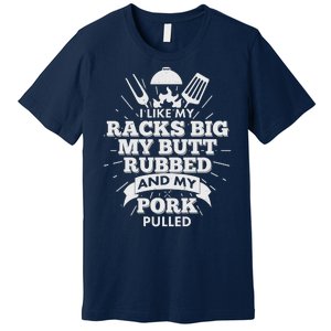 Funny I Like My Racks Big Butt Rubbed And Pork Pulled Premium T-Shirt