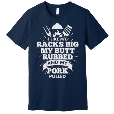 Funny I Like My Racks Big Butt Rubbed And Pork Pulled Premium T-Shirt