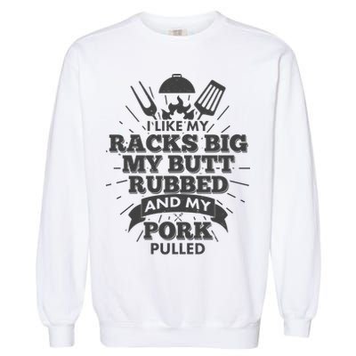 Funny I Like My Racks Big Butt Rubbed And Pork Pulled Garment-Dyed Sweatshirt