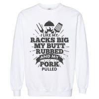 Funny I Like My Racks Big Butt Rubbed And Pork Pulled Garment-Dyed Sweatshirt