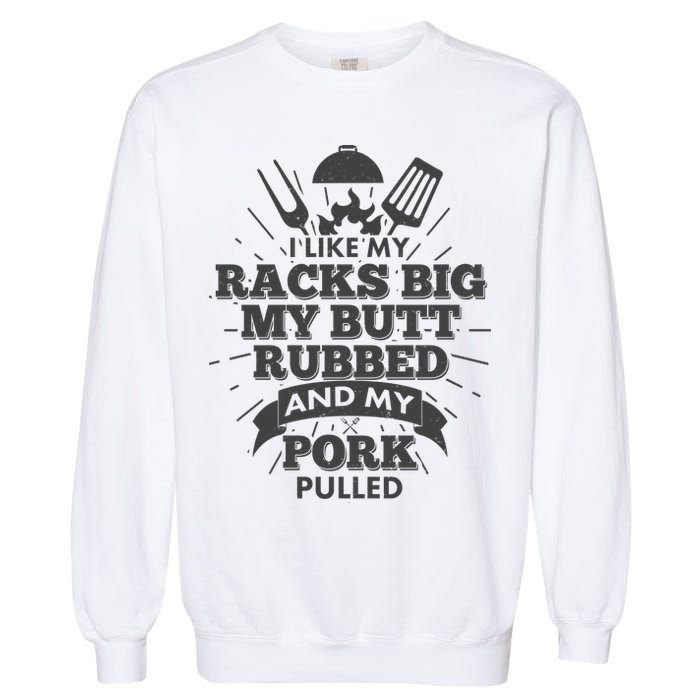 Funny I Like My Racks Big Butt Rubbed And Pork Pulled Garment-Dyed Sweatshirt
