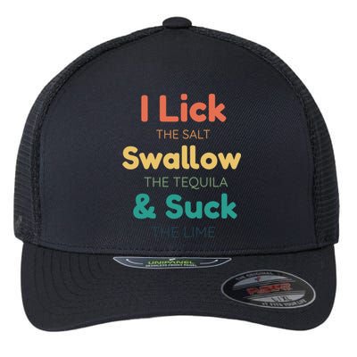 Funny I Lick The Salt Swallow The Tequila And Suck Lime Gift Flexfit Unipanel Trucker Cap