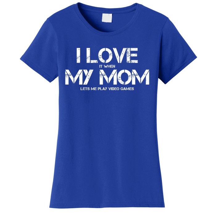 Funny I Love It When My Mom Lets Me Play Video Games Gamer Funny Gift Women's T-Shirt