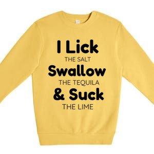 Funny I Lick The Salt Swallow The Tequila And Suck Lime Gift Premium Crewneck Sweatshirt