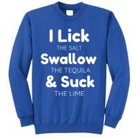 Funny I Lick The Salt Swallow The Tequila And Suck Lime Gift Sweatshirt