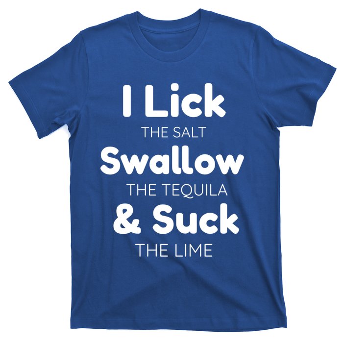 Funny I Lick The Salt Swallow The Tequila And Suck Lime Gift T-Shirt