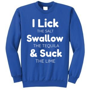 Funny I Lick The Salt Swallow The Tequila And Suck Lime Gift Tall Sweatshirt