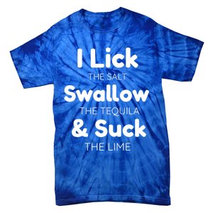 Funny I Lick The Salt Swallow The Tequila And Suck Lime Gift Tie-Dye T-Shirt