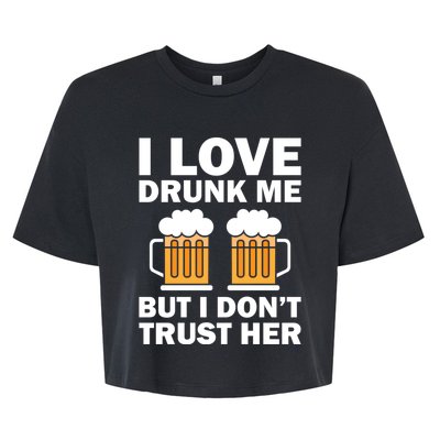 Funny I Love Drunk Me But I Dont Trust Her Gift Bella+Canvas Jersey Crop Tee