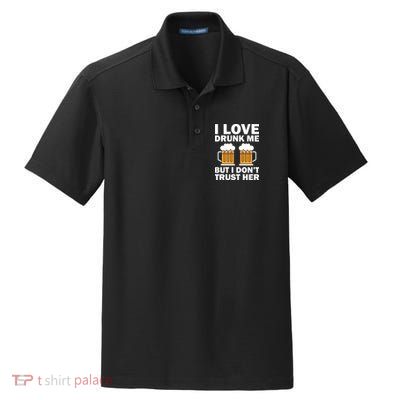Funny I Love Drunk Me But I Dont Trust Her Gift Dry Zone Grid Polo