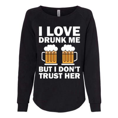 Funny I Love Drunk Me But I Dont Trust Her Gift Womens California Wash Sweatshirt