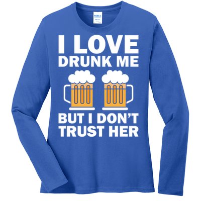 Funny I Love Drunk Me But I Dont Trust Her Gift Ladies Long Sleeve Shirt