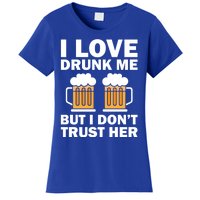 Funny I Love Drunk Me But I Dont Trust Her Gift Women's T-Shirt