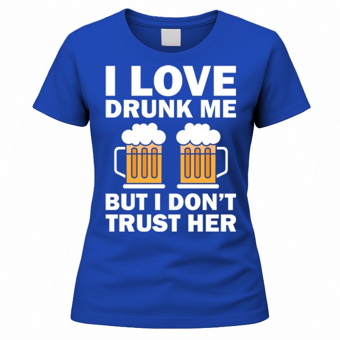 Funny I Love Drunk Me But I Dont Trust Her Gift Women's T-Shirt