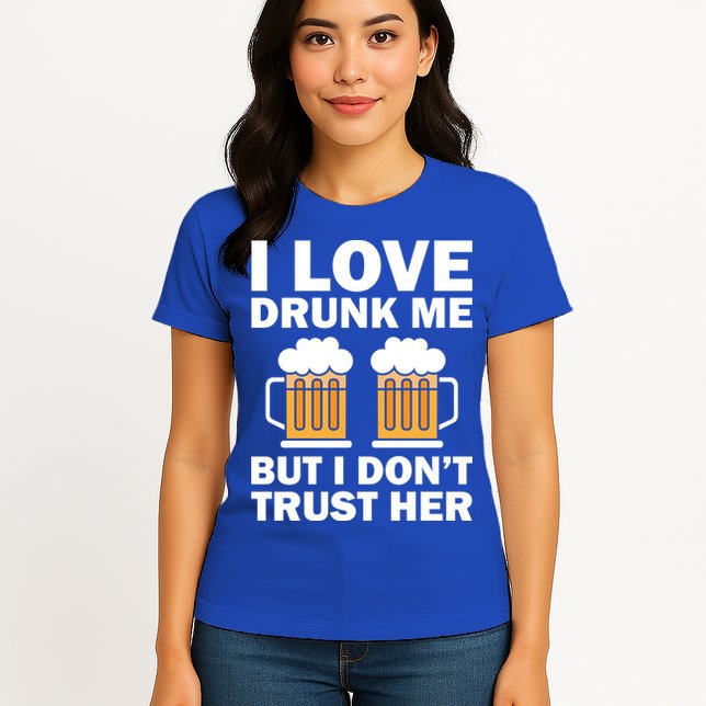 Funny I Love Drunk Me But I Dont Trust Her Gift Womens T-Shirt