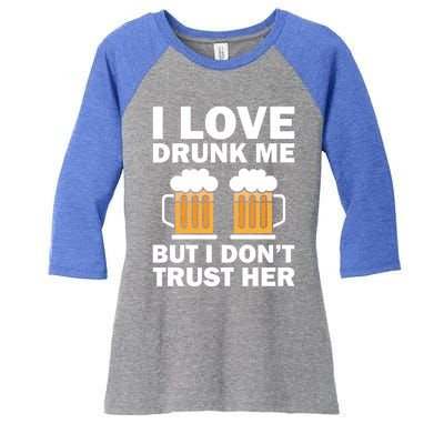 Funny I Love Drunk Me But I Dont Trust Her Gift Women's Tri-Blend 3/4-Sleeve Raglan Shirt