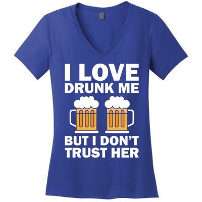 Funny I Love Drunk Me But I Dont Trust Her Gift Women's V-Neck T-Shirt